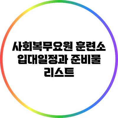 사회복무요원 훈련소 입대일정과 준비물 리스트