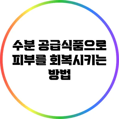 수분 공급식품으로 피부를 회복시키는 방법