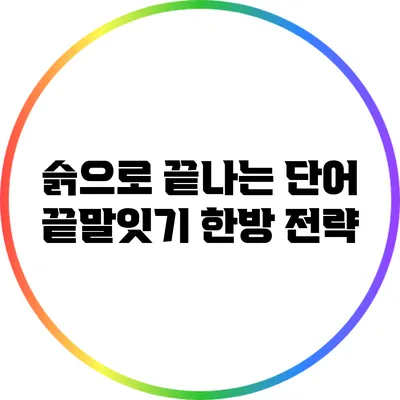 슭으로 끝나는 단어: 끝말잇기 한방 전략