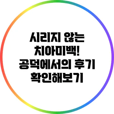 시리지 않는 치아미백! 공덕에서의 후기 확인해보기