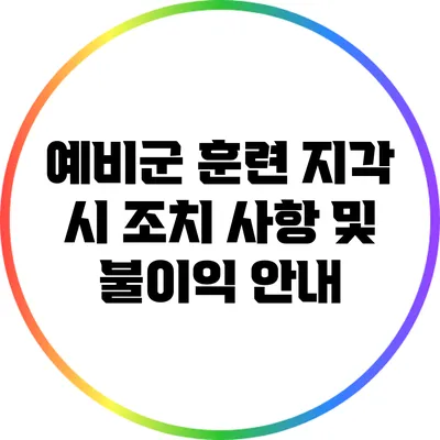 예비군 훈련 지각 시 조치 사항 및 불이익 안내