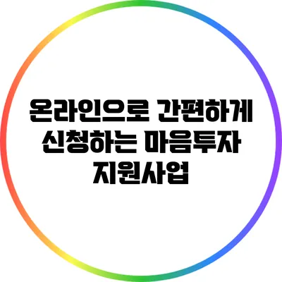 온라인으로 간편하게 신청하는 마음투자 지원사업