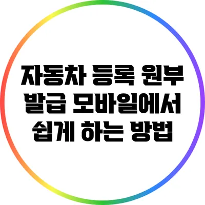 자동차 등록 원부 발급: 모바일에서 쉽게 하는 방법