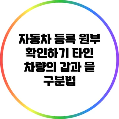 자동차 등록 원부 확인하기: 타인 차량의 갑과 을 구분법