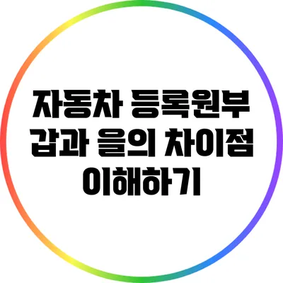 자동차 등록원부 갑과 을의 차이점 이해하기