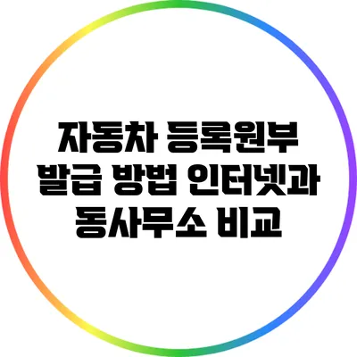 자동차 등록원부 발급 방법: 인터넷과 동사무소 비교