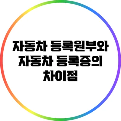 자동차 등록원부와 자동차 등록증의 차이점