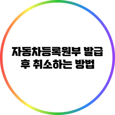 자동차등록원부 발급 후 취소하는 방법