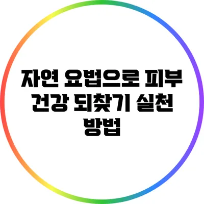 자연 요법으로 피부 건강 되찾기: 실천 방법