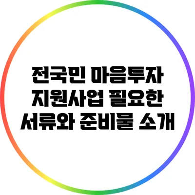 전국민 마음투자 지원사업: 필요한 서류와 준비물 소개