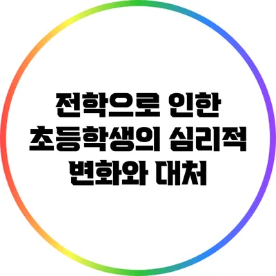 전학으로 인한 초등학생의 심리적 변화와 대처