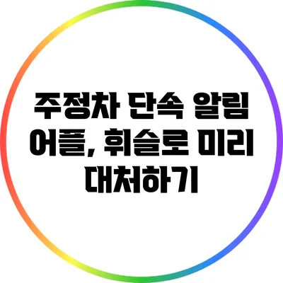 주정차 단속 알림 어플, 휘슬로 미리 대처하기