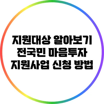 지원대상 알아보기: 전국민 마음투자 지원사업 신청 방법