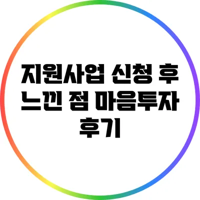 지원사업 신청 후 느낀 점: 마음투자 후기