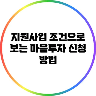 지원사업 조건으로 보는 마음투자 신청 방법
