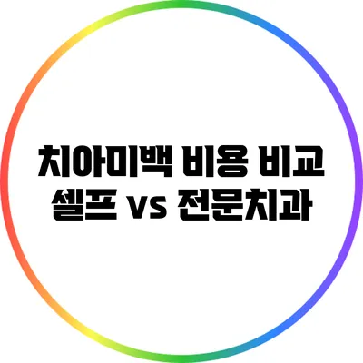 치아미백 비용 비교: 셀프 vs 전문치과
