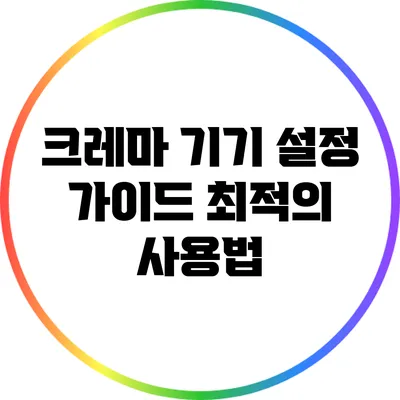 크레마 기기 설정 가이드: 최적의 사용법