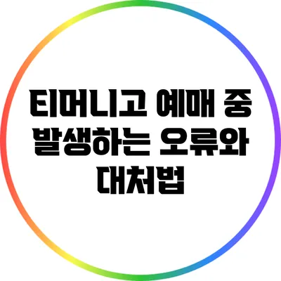 티머니고 예매 중 발생하는 오류와 대처법