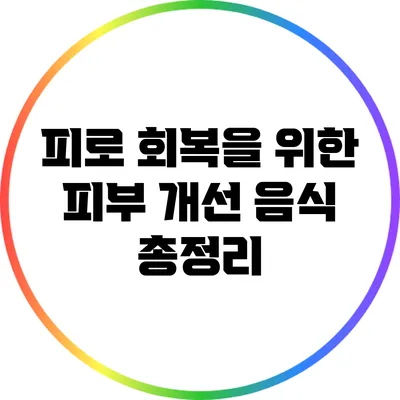 피로 회복을 위한 피부 개선 음식 총정리