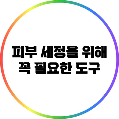 피부 세정을 위해 꼭 필요한 도구
