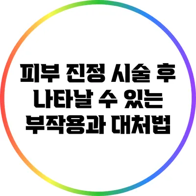 피부 진정 시술 후 나타날 수 있는 부작용과 대처법