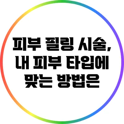 피부 필링 시술, 내 피부 타입에 맞는 방법은?
