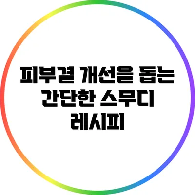 피부결 개선을 돕는 간단한 스무디 레시피
