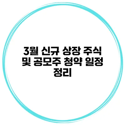 3월 신규 상장 주식 및 공모주 청약 일정 정리