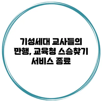 기성세대 교사들의 만행, 교육청 스승찾기 서비스 종료