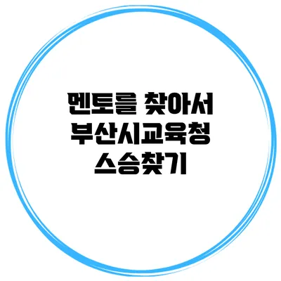 멘토를 찾아서 부산시교육청 스승찾기