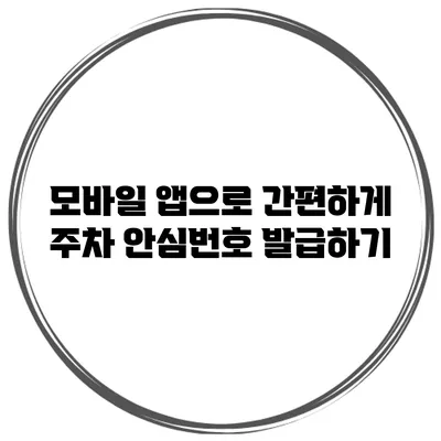 모바일 앱으로 간편하게 주차 안심번호 발급하기