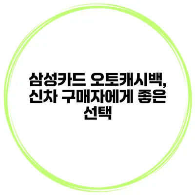 삼성카드 오토캐시백, 신차 구매자에게 좋은 선택