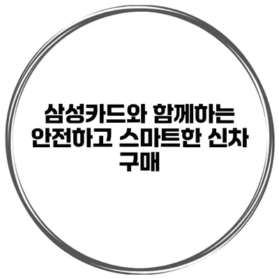 삼성카드와 함께하는 안전하고 스마트한 신차 구매