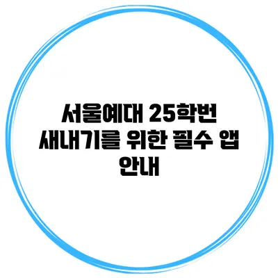 서울예대 25학번 새내기를 위한 필수 앱 안내