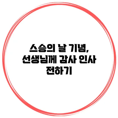 스승의 날 기념, 선생님께 감사 인사 전하기
