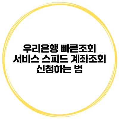 우리은행 빠른조회 서비스 스피드 계좌조회 신청하는 법
