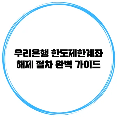우리은행 한도제한계좌 해제 절차 완벽 가이드