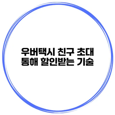 우버택시 친구 초대 통해 할인받는 기술