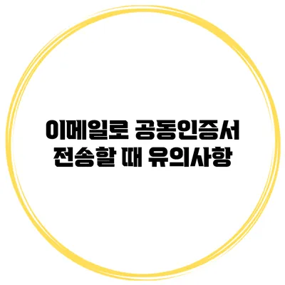 이메일로 공동인증서 전송할 때 유의사항