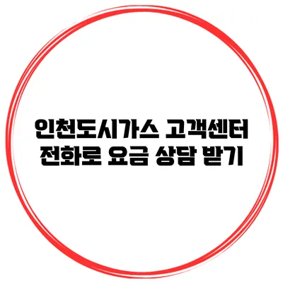 인천도시가스 고객센터 전화로 요금 상담 받기