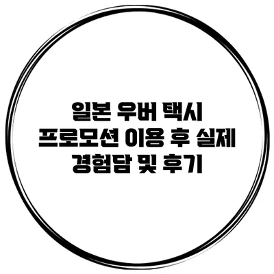 일본 우버 택시 프로모션 이용 후 실제 경험담 및 후기