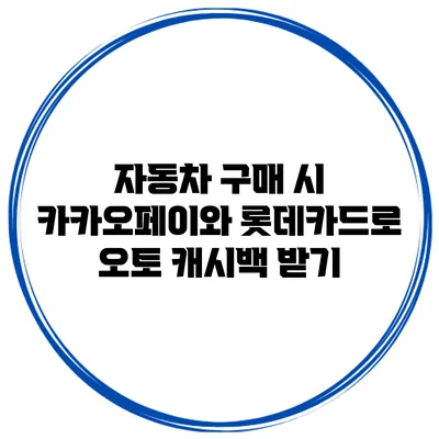 자동차 구매 시 카카오페이와 롯데카드로 오토 캐시백 받기