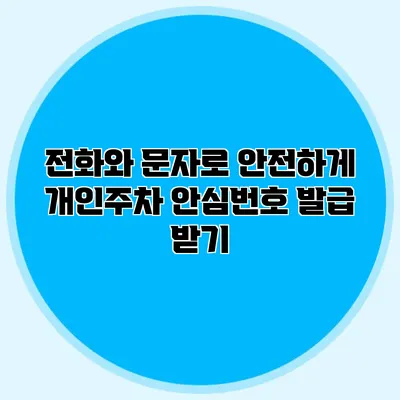 전화와 문자로 안전하게 개인주차 안심번호 발급 받기