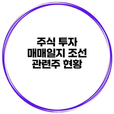주식 투자 매매일지 조선 관련주 현황