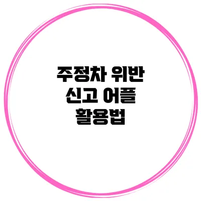 주정차 위반 신고 어플 활용법
