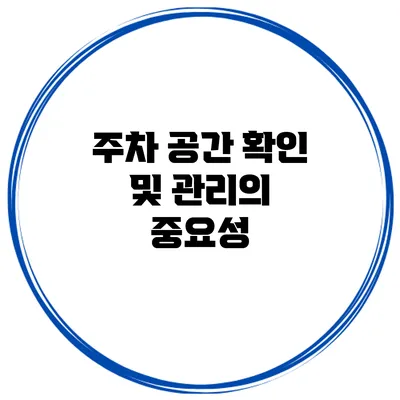 주차 공간 확인 및 관리의 중요성