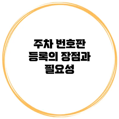 주차 번호판 등록의 장점과 필요성