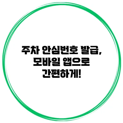 주차 안심번호 발급, 모바일 앱으로 간편하게!