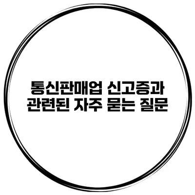 통신판매업 신고증과 관련된 자주 묻는 질문