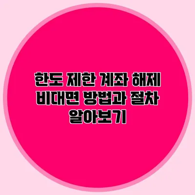 한도 제한 계좌 해제 비대면 방법과 절차 알아보기